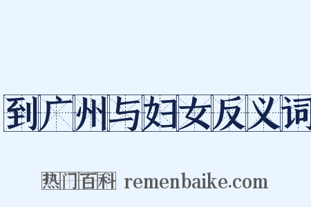 到广州与妇女反义词是什么意思的图片